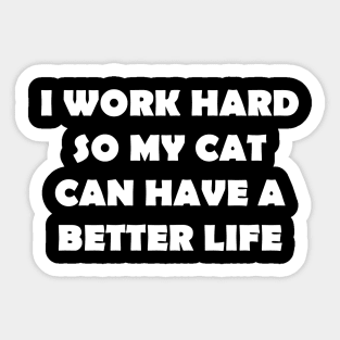 I WORK HARD SO MY CAT CAN HAVE A BETTER LIFE Sticker